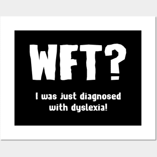 WFT? - I was just diagnosed with dyslexia! Posters and Art